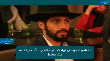 انخفاض ملحوظ في إيرادات الفيلم الأدنى أداءً.. كم بلغ عدد مشاهدينه؟
